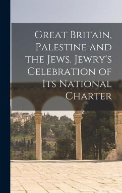 Great Britain, Palestine and the Jews. Jewry's Celebration of its National Charter - Anonymous