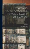 History and Genealogy of the Eastman Family of America; Volume 1 History and Genealogy of the Eastman Family of America; Volume 1