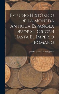 Estudio Histórico De La Moneda Antigua Española Desde Su Origen Hasta El Imperio Romano - de Zangróniz, Jacobo Zobel