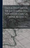 Datos Históricos De La Guerra Del Paraguay Con La Triple Alianza... Datos Históricos De La Guerra Del Paraguay Con La Triple Alianza...