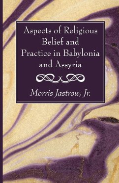 Aspects of Religious Belief and Practice in Babylonia and Assyria - Jastrow, Morris Jr.
