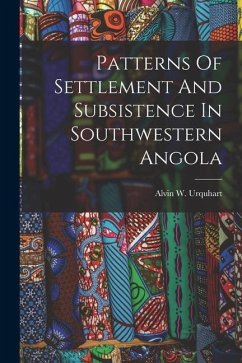 Patterns Of Settlement And Subsistence In Southwestern Angola - Urquhart, Alvin W.