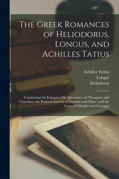 The Greek Romances of Heliodorus, Longus, and Achilles Tatius - Longus; Heliodorus; Tatius, Achilles