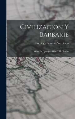 Civilizacion y Barbarie: Vidas de Quiroga, Aldao I El Chacho - Sarmiento, Domingo Faustino