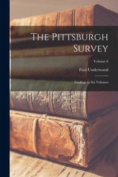 The Pittsburgh Survey; Findings in Six Volumes; Volume 6 - Kellogg, Paul Underwood