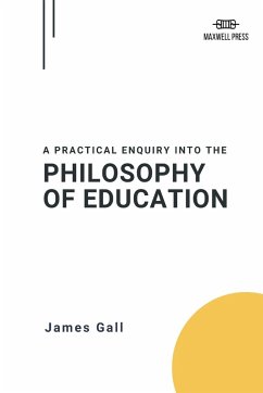 A PRACTICAL ENQUIRY INTO THE PHILOSOPHY OF EDUCATION - Gall, James