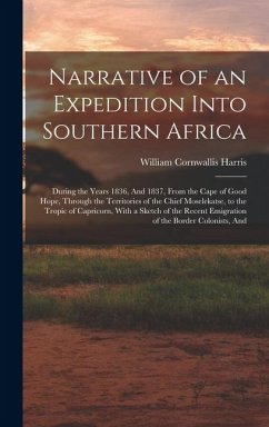 Cover Narrative of an Expedition Into Southern Africa: During the Years 1836, And 1837, From the Cape of Good Hope, Through the Territories of the Chief Mos