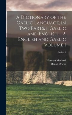 A Dictionary of the Gaelic Language, in two Parts. 1. Gaelic and English. - 2. English and Gaelic Volume 1; Series 2 - Macleod, Norman; Dewar, Daniel