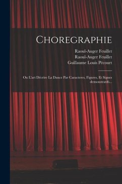 Choregraphie: Ou L'art décrire la dance par caracteres, figures, et signes demonstratifs... - Feuillet, Raoul-Auger