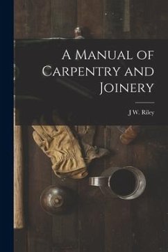 A Manual of Carpentry and Joinery - Riley, J. W.