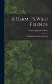 A Hermit's Wild Friends; or, Eighteen Years in the Woods A Hermit's Wild Friends; or, Eighteen Years in the Woods