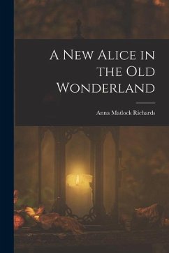 A New Alice in the Old Wonderland - Richards, Anna Matlock