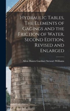 Hydraulic Tables, The Elements of Gagings and the Friction of Water, Second Edition, Revised and Enlarged - Stewart Williams, Allen Hazen Gardner