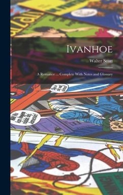 Ivanhoe: A Romance ... Complete With Notes and Glossary - Scott, Walter