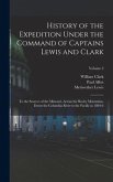 History of the Expedition Under the Command of Captains Lewis and Clark: To the Sources of the Missouri, Across the Rocky Mountains, Down the Columbia