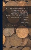 The Current Gold and Silver Coins of all Nations, Together With Their Weights, Fineness and Intrinsic Value, Reduced to the Standard of the United Sta
