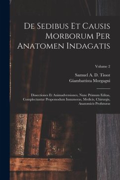 Cover De Sedibus Et Causis Morborum Per Anatomen Indagatis: Dissectiones Et Animadversiones, Nunc Primum Editas, Complectuntur Propemodum Innumeras, Medicis