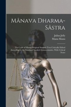 Mânava Dharma-sâstra; the Code of Manu. Original Sanskrit Text Critically Edited According to the Standard Sanskrit Commentaries, With Critical Notes - Jolly, Julius; Manu, Manu