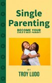 Single Parenting: Become Your Child's Best Parent! (eBook, ePUB)