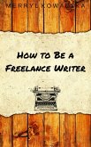 How to Be a Freelance Writer (eBook, ePUB)