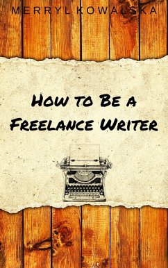 How to Be a Freelance Writer (eBook, ePUB) - Kowalska, Merryl