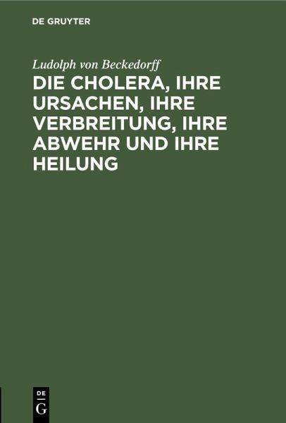 Die Cholera, ihre Ursachen, ihre Verbreitung, ihre Abwehr und ihre Heilung (eBook, PDF) Die Cholera, ihre Ursachen, ihre Verbreitung, ihre Abwehr und ihre Heilung (eBook, PDF)