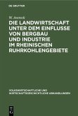 Die Landwirtschaft unter dem Einflusse von Bergbau und Industrie im rheinischen Ruhrkohlengebiete (eBook, PDF)