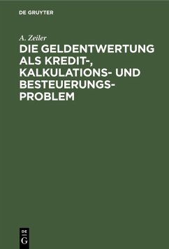 Die Geldentwertung als Kredit-, Kalkulations- und Besteuerungsproblem (eBook, PDF) - Zeiler, A.