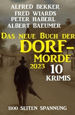 Das neue Buch der Dorf-Morde 2023 - 1100 Seiten Spannung: 10 Krimis (eBook, ePUB) - Bekker, Alfred; Wiards, Fred; Haberl, Peter; Baeumer, Albert