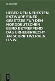 Ueber den neuesten Entwurf eines Gesetzes für den Norddeutschen Bund betreffend das Urheberrecht an Schriftwerken u.s.w. (eBook, PDF)