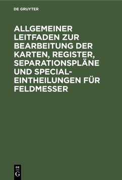 Cover Allgemeiner Leitfaden zur Bearbeitung der Karten, Register, Separationspläne und Special-Eintheilungen für Feldmesser (eBook, PDF)
