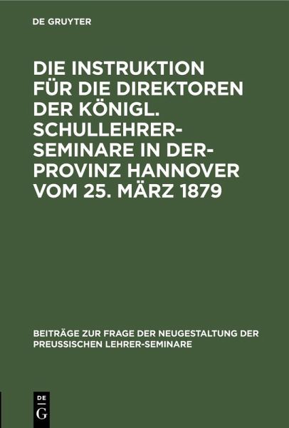 Die Instruktion für die Direktoren der Königl. Schullehrer-Seminare in der- Provinz Hannover vom 25. März 1879 (eBook, PDF)