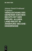 Vergleichung des gemeinen Kirchen-Rechts mit dem Preuß. Allgem. Land-Recht in Ansehung des Ehe-hindernisse (eBook, PDF)