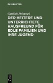 Der heitere und unterrichtete Hausfreund für edle Familien und ihre Jugend (eBook, PDF) Der heitere und unterrichtete Hausfreund für edle Familien und ihre Jugend (eBook, PDF)