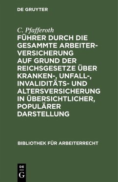 Cover Führer durch die gesammte Arbeiterversicherung auf Grund der Reichsgesetze über Kranken-, Unfall-, Invaliditäts- und Altersversicherung in übersichtlicher, populärer Darstellung (eBook, PDF)