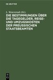 Die Bestimmungen über die Tagegelder, Reise- und Umzugskosten der Preußischen Staatsbeamten (eBook, PDF)