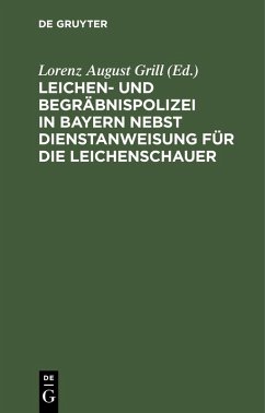 Leichen- und Begräbnispolizei in Bayern nebst Dienstanweisung für die Leichenschauer (eBook, PDF) Leichen- und Begräbnispolizei in Bayern nebst Dienstanweisung für die Leichenschauer (eBook, PDF)