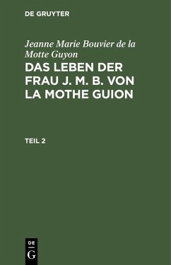 Jeanne Marie Bouvier de la Motte Guyon: Das Leben der Frau J. M. B. von la Mothe Guion. Teil 2 (eBook, PDF) - Guyon, Jeanne Marie Bouvier De La Motte