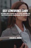 Self Confidence Guide! The Ultimate Guide To Building Your Self-Esteem, Conquering Your Fear Of Social Situations, And Empowering Your Life To Succeed (eBook, ePUB)