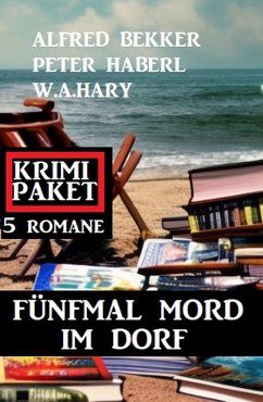 Fünfmal Mord im Dorf: Krimi Paket 5 Romane (eBook, ePUB) - Bekker, Alfred; Haberl, Peter; Hary, W. A.