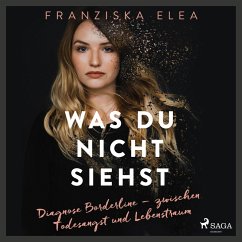 Was du nicht siehst: Diagnose Borderline – zwischen Todesangst und Lebenstraum (MP3-Download) - Hirschberg, Saskia; Elea, Franziska