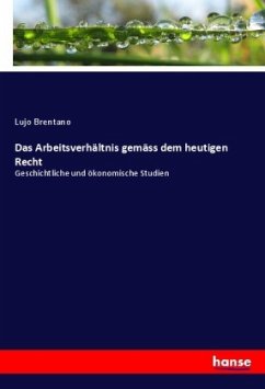 Das Arbeitsverhältnis gemäss dem heutigen Recht - Brentano, Lujo