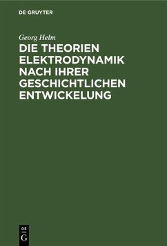 Die Theorien Elektrodynamik nach ihrer geschichtlichen Entwickelung (eBook, PDF) - Helm, Georg
