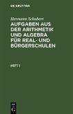 Hermann Schubert: Aufgaben aus der Arithmetik und Algebra für Real- und Bürgerschulen. Heft 1 (eBook, PDF)