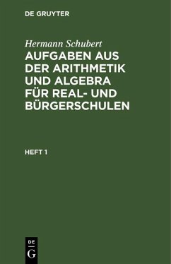 Hermann Schubert: Aufgaben aus der Arithmetik und Algebra für Real- und Bürgerschulen. Heft 1 (eBook, PDF) - Schubert, Hermann