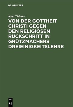 Von der Gottheit Christi gegen den religiösen Rückschritt in Grützmachers Dreieinigkeitslehre (eBook, PDF) - Thieme, Karl