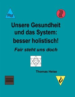 Unsere Gesundheit und das System: besser holistisch! (eBook, ePUB) - Heise, Thomas