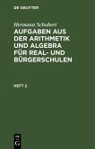 Hermann Schubert: Aufgaben aus der Arithmetik und Algebra für Real- und Bürgerschulen. Heft 2 (eBook, PDF)