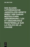 Das elsaß-lothringische Jagdpolizeigesetz nebst der daran bezüglichen Verordnung / Loi et ordonnance ministérielle sur la police de la chasse (eBook, PDF)