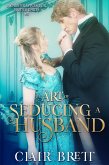 The Art of Seducing a Husband (Improper Wives for Proper Lords series, #5) (eBook, ePUB)
